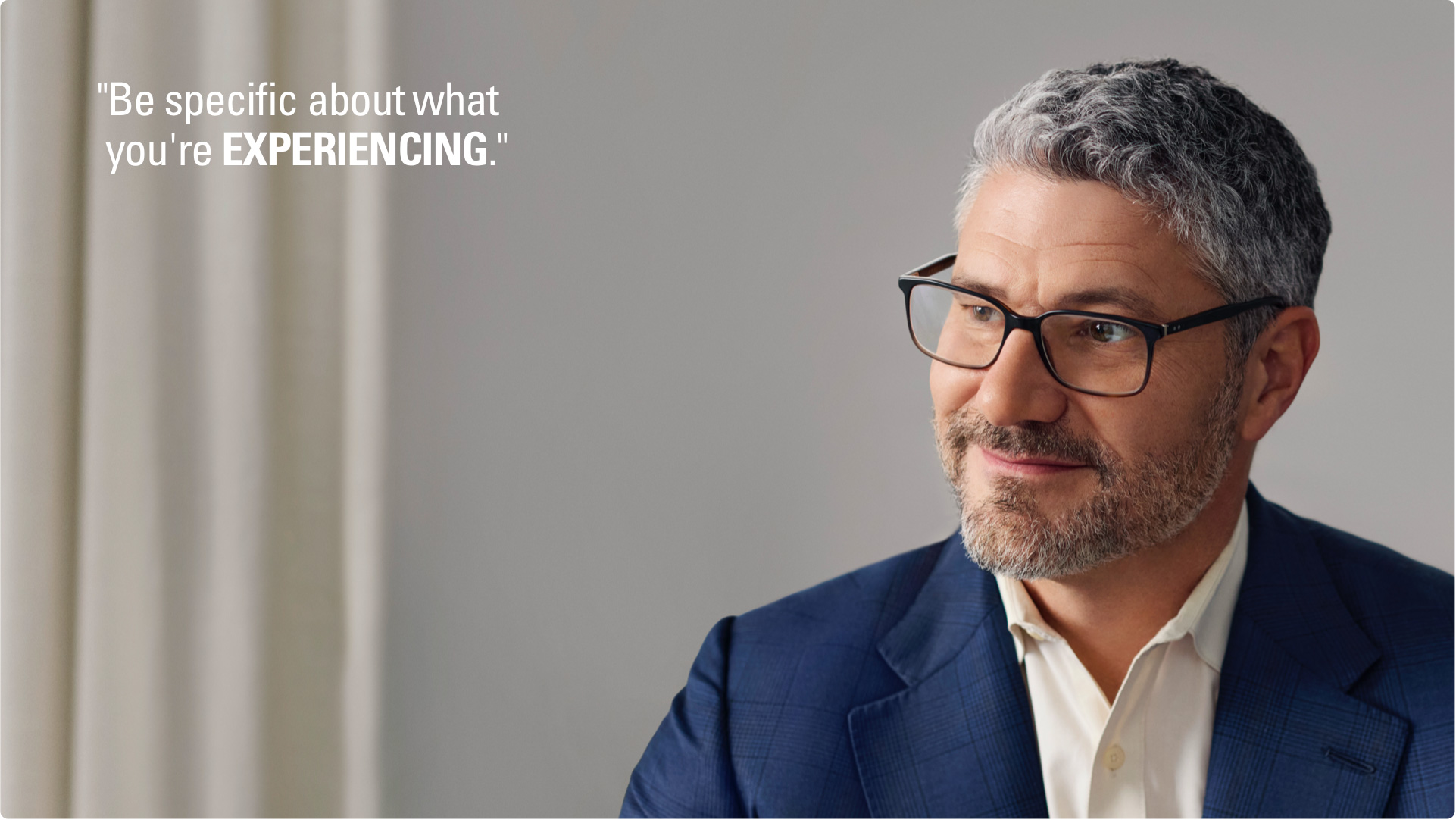 “Be specific about what you’re experiencing.”